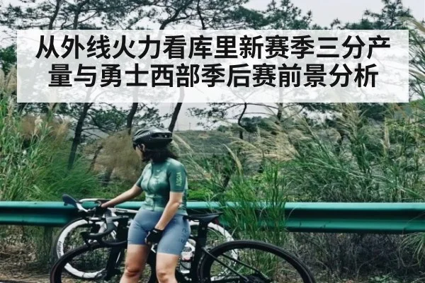 从外线火力看库里新赛季三分产量与勇士西部季后赛前景分析